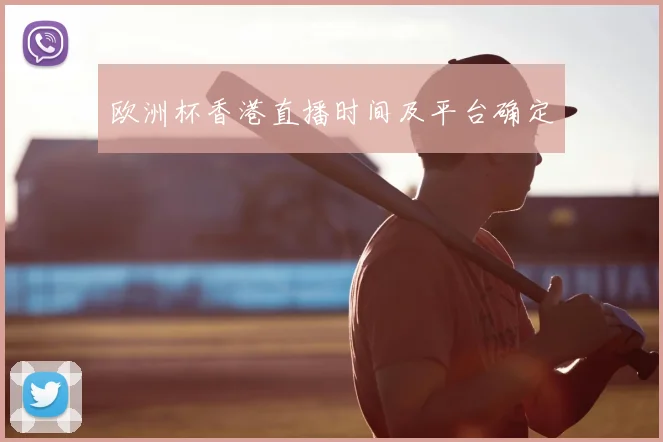 欧洲杯香港直播时间及平台确定