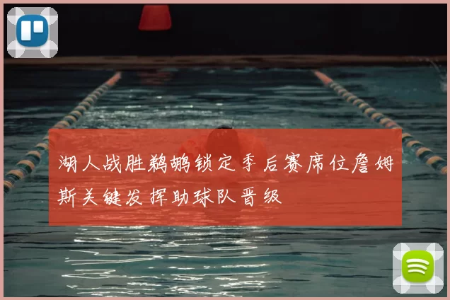 湖人战胜鹈鹕锁定季后赛席位詹姆斯关键发挥助球队晋级