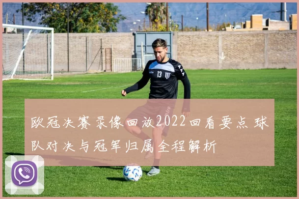 欧冠决赛录像回放2022回看要点 球队对决与冠军归属全程解析